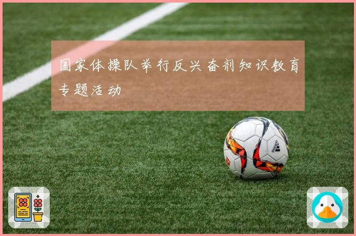 国家体操队举行反兴奋剂知识教育专题活动