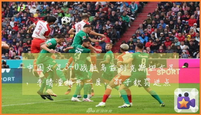 中国女足3-0战胜乌兹别克斯坦女足，李晴潼梅开二度，邵子钦罚进点球提前晋级