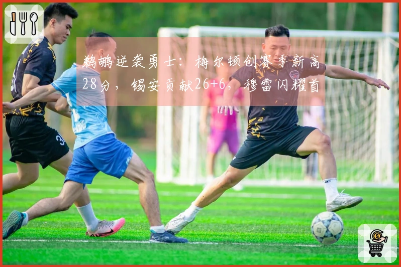 鹈鹕逆袭勇士：梅尔顿创赛季新高28分，锡安贡献26+6，穆雷闪耀首秀